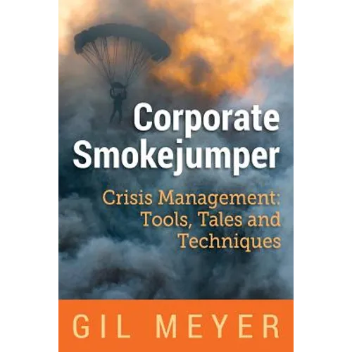 Corporate Smokejumper: Crisis Management: Tools, Tales and Techniques - Paperback
