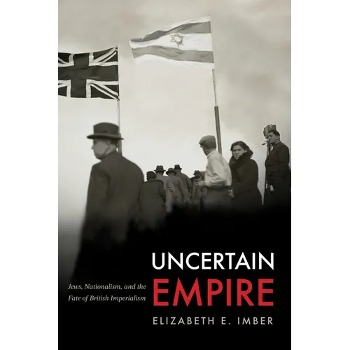 Uncertain Empire: Jews, Nationalism, and the Fate of British Imperialism - Paperback