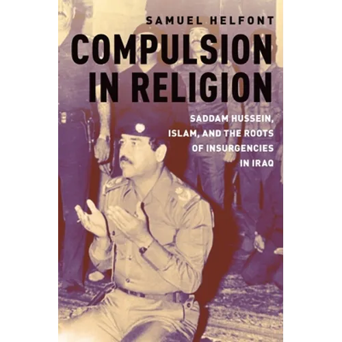 Compulsion in Religion: Saddam Hussein, Islam, and the Roots of Insurgencies in Iraq - Paperback