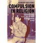 Compulsion in Religion: Saddam Hussein, Islam, and the Roots of Insurgencies in Iraq - Paperback