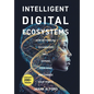 Intelligent Digital Ecosystems: How Rethinking Technology Will Expand Your Mind And Change Your World - Hardcover
