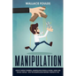 Manipulation: How to Defeat Powerful, Manipulative People at Work, Home and Social Circles - Spot the Manipulation Before It Destroys You - Paperback