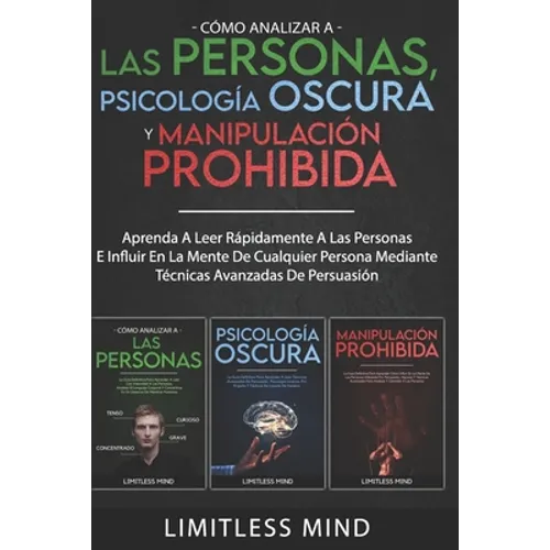 Cómo Analizar A Las Personas, Psicología Oscura Y Manipulación Prohibida: Aprenda A Leer Rápidamente A Las Personas E Influir En La Mente De Cualquier - Paperback