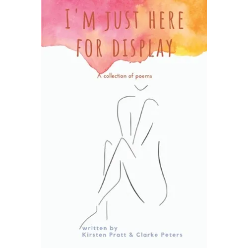 I'm Just Here for Display: A Collection of Poems - Paperback