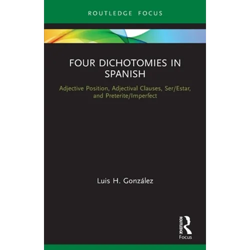 Four Dichotomies in Spanish: Adjective Position, Adjectival Clauses, Ser/Estar, and Preterite/Imperfect - Paperback
