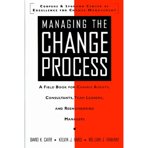 Managing the Change Process: A Field Book for Change Agents, Team Leaders, and Reengineering Managers - Paperback