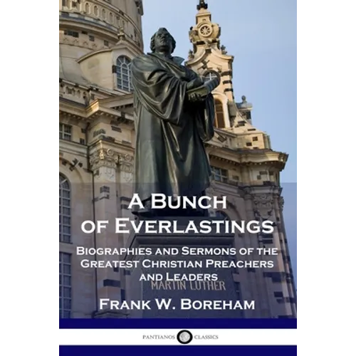 A Bunch of Everlastings: Biographies and Sermons of the Greatest Christian Preachers and Leaders - Paperback