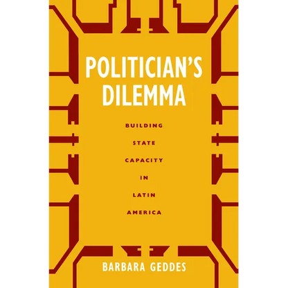 Politician's Dilemma: Building State Capacity in Latin America Volume 25 - Paperback