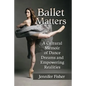 Ballet Matters: A Cultural Memoir of Dance Dreams and Empowering Realities - Paperback