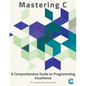 Mastering C: A Comprehensive Guide to Programming Excellence - Paperback