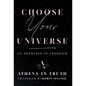 Choose Your Universe: An Exercise in Freedom - Hardcover