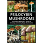 Psilocybin Mushrooms: A Practical Beginners Guide to Growing and Using Magic Mushrooms Indoors - Paperback