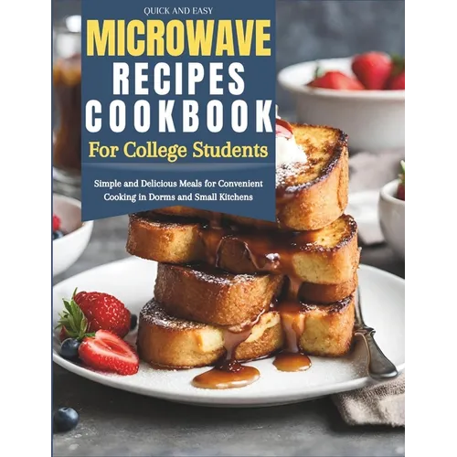 Quick and Easy Microwave Recipes Cookbook for College Students: Simple and Delicious Meals for Convenient Cooking in Dorms and Small Kitchens - Paperback