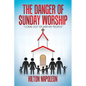 The Danger of Sunday Worship: "Come out of Her My People" - Paperback