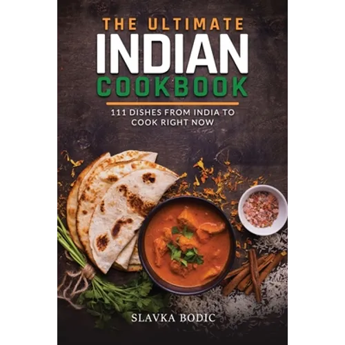 The Ultimate Indian Cookbook: 111 Dishes From India To Cook Right Now - Paperback