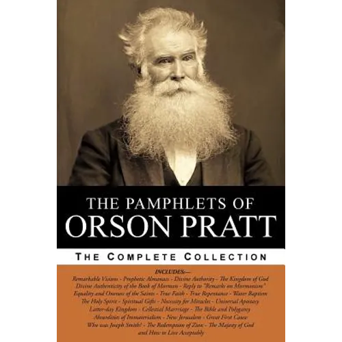 The Pamphlets of Orson Pratt (The Works of Orson Pratt, Volume 1): Remarkable Visions, Prophetic Almanacs, Divine Authority, Kingdom of God, Absurditi - Paperback