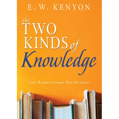 The Two Kinds of Knowledge: God's Wisdom Is Greater Than Our Senses - Paperback