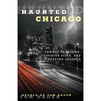 Haunted Chicago: Famous Phantoms, Sinister Sites, and Lingering Legends - Paperback