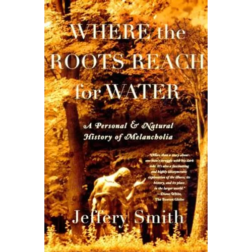 Where the Roots Reach for Water: A Personal and Natural History of Melancholia - Paperback