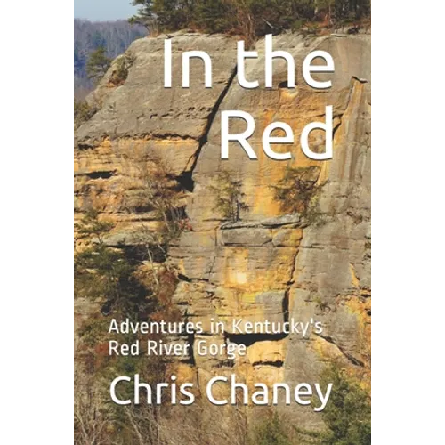 In the Red: Adventures in Kentucky's Red River Gorge - Paperback