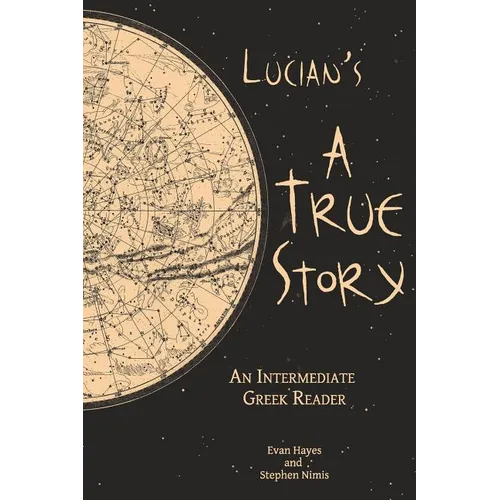 Lucian's A True Story: An Intermediate Greek Reader: Greek Text with Running Vocabulary and Commentary - Paperback
