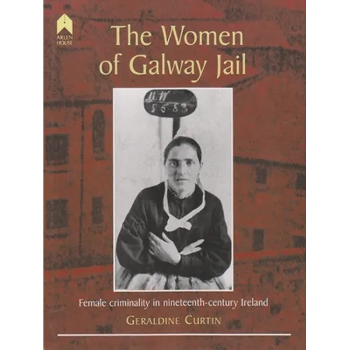 The Women of Galway Jail: Female Criminality in Nineteenth-Century Ireland - Hardcover