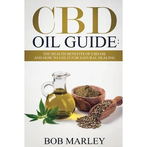 CBD Oil Guide: The Health Benefits of CBD Oil and How to Use It for Natural Healing - Paperback