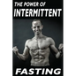 The Power Of Intermittent Fasting: Discover Effortless Abs Diet giving you greater Mental toughness, quick Fat Loss and no Cardio, enabling Lean Muscl - Paperback