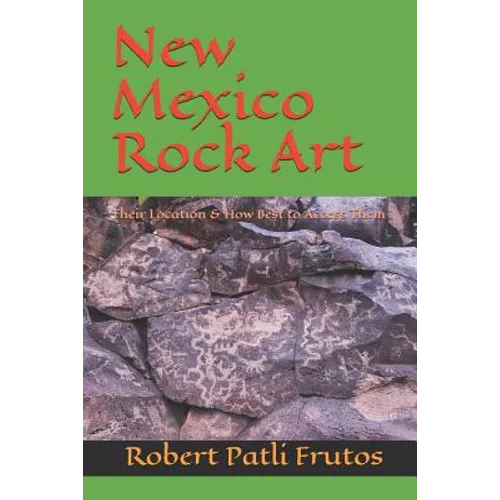 New Mexico Rock Art: There Location & How Best to Access Them - Paperback