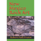 New Mexico Rock Art: There Location & How Best to Access Them - Paperback