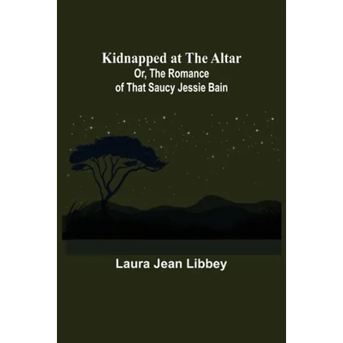 Kidnapped at the Altar; Or, The Romance of that Saucy Jessie Bain - Paperback