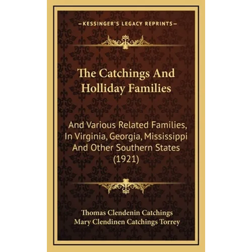 The Catchings And Holliday Families: And Various Related Families, In Virginia, Georgia, Mississippi And Other Southern States (1921) - Hardcover