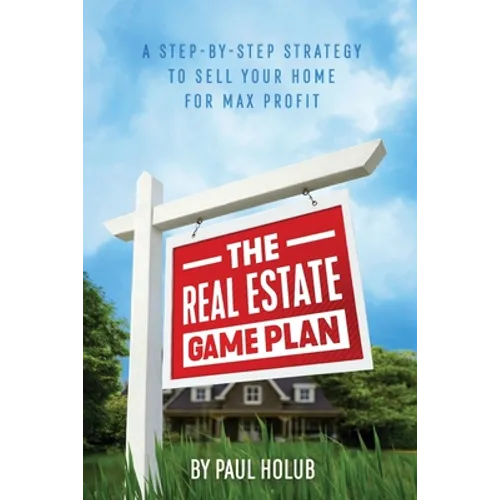 The Real Estate Game Plan: Step-By-Step Strategy to Sell Your Home For Max Profit - Paperback