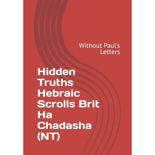 Hidden Truths Hebraic Scrolls Brit Ha Chadasha (NT): Without Paul's Letters - Paperback
