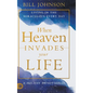 When Heaven Invades Your Life: Living in the Miraculous Every Day - Hardcover