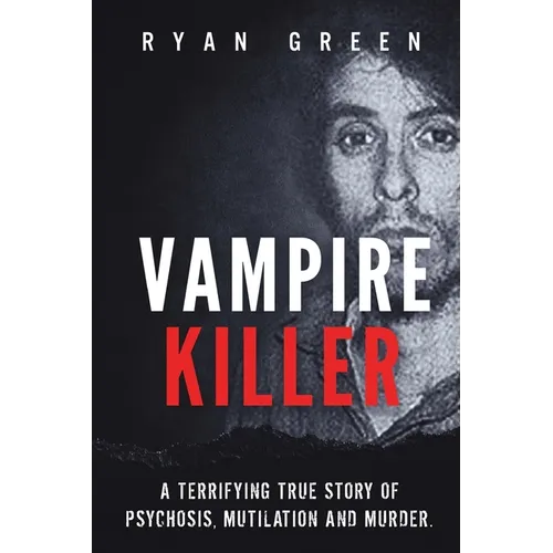 Vampire Killer: A Terrifying True Story of Psychosis, Mutilation and Murder - Paperback