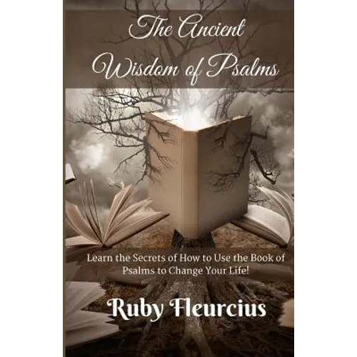 The Ancient Wisdom of Psalms: Learn the Secrets of How to Use the Book of Psalms to Change Your Life! - Paperback