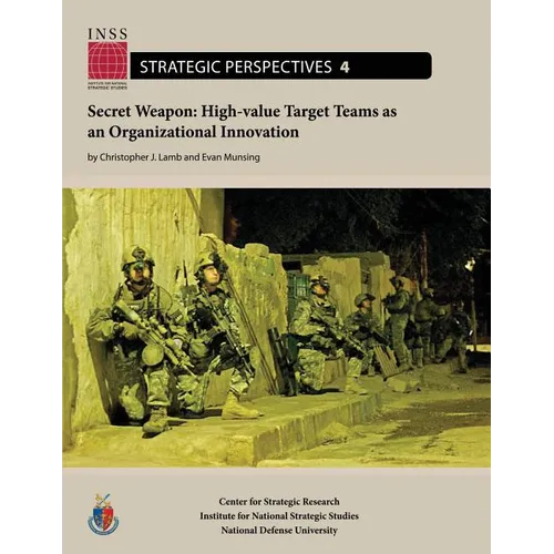 Secret Weapon: High-value Target Teams as an Organizational Innovation: Institute for National Strategic Studies, Strategic Perspectives, No. 4 - Paperback