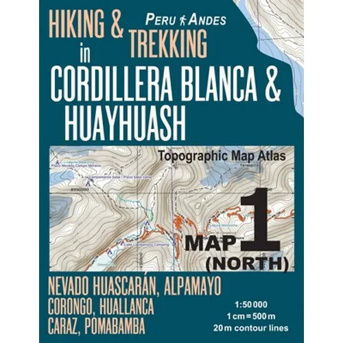 Hiking & Trekking in Cordillera Blanca & Huayhuash Map 1 (North) Nevado Huascaran, Alpamayo, Corongo, Huallanca, Caraz, Pomabamba Topographic Map Atla - Paperback