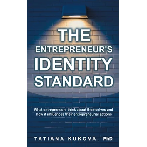 The Entrepreneur's Identity Standard: What entrepreneurs think about themselves and how it influences their entrepreneurial actions - Paperback