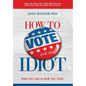 How to Vote for an Idiot: Who You Are Is How You Vote - Hardcover