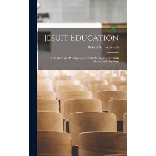 Jesuit Education: Its History and Principles Viewed in the Light of Modern Educational Problems - Hardcover
