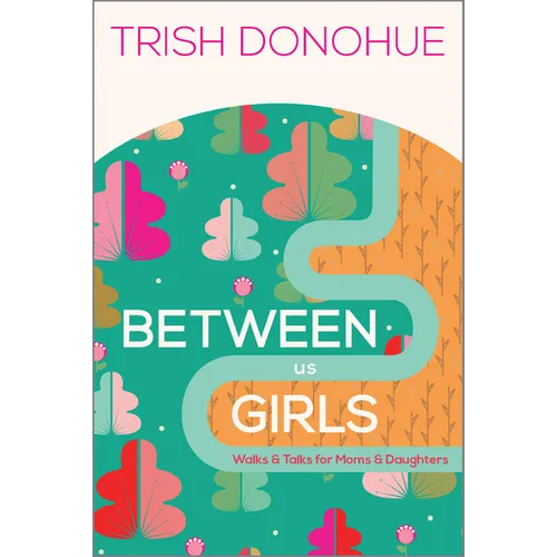 Between Us Girls: Walks and Talks for Moms and Daughters - Paperback