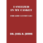 I Sneezed in My Casket!: For God Cannot Lie - Hardcover