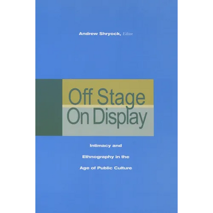 Off Stage/On Display: Intimacy and Ethnography in the Age of Public Culture - Paperback