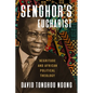 Senghor's Eucharist: Negritude and African Political Theology - Paperback
