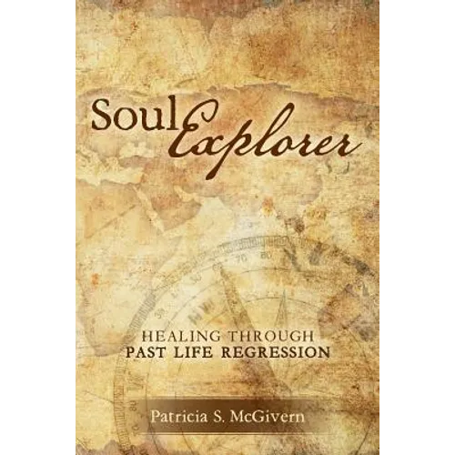 Soul Explorer: Healing through Past Life Regression - Paperback