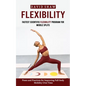 Flexibility: Fastest Scientific Flexibility Program for Middle Splits (Poses and Practices for Improving Full-body Mobility Over Time) - Paperback