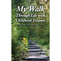 My Walk Through Life with Childhood Trauma: Growing Up as an Adult with Childhood Trauma - Hardcover