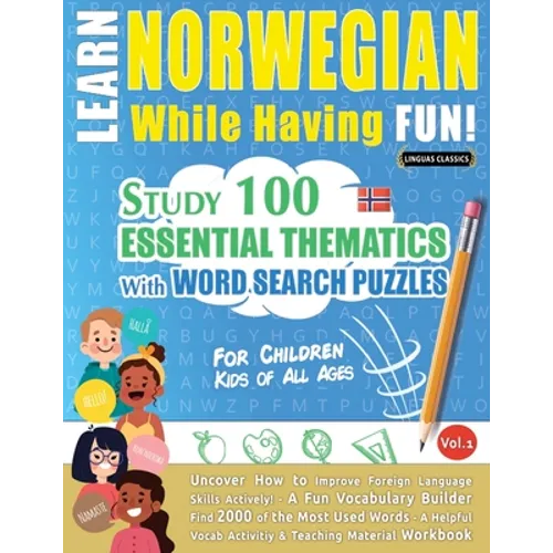 Learn Norwegian While Having Fun! - For Children: KIDS OF ALL AGES - STUDY 100 ESSENTIAL THEMATICS WITH WORD SEARCH PUZZLES - VOL.1 - Uncover How to I - Paperback